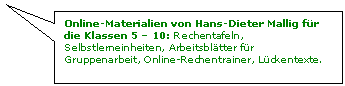 Rechteckige Legende: Online-Materialien von Hans-Dieter Mallig fr die Klassen 5  10: Rechentafeln, Selbstlerneinheiten, Arbeitsbltter fr Gruppenarbeit, Online-Rechentrainer, Lckentexte.
